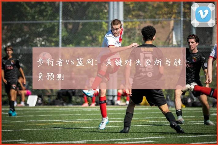 步行者vs篮网:关键对决分析与胜负预测