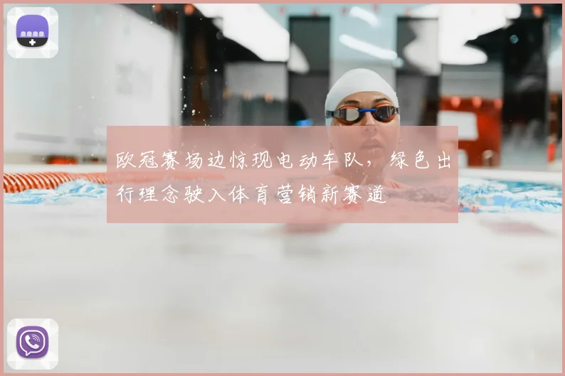 欧冠赛场边惊现电动车队，绿色出行理念驶入体育营销新赛道