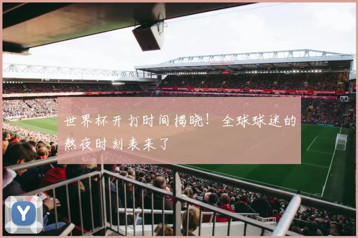 世界杯开打时间揭晓！全球球迷的熬夜时刻表来了