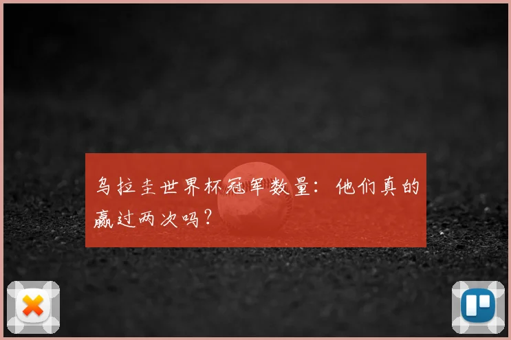乌拉圭世界杯冠军数量：他们真的赢过两次吗？