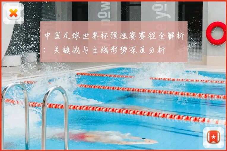 中国足球世界杯预选赛赛程全解析：关键战与出线形势深度分析