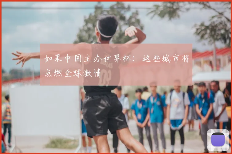 如果中国主办世界杯：这些城市将点燃全球激情